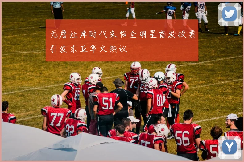 无詹杜库时代来临全明星首发投票引发东亚华文热议